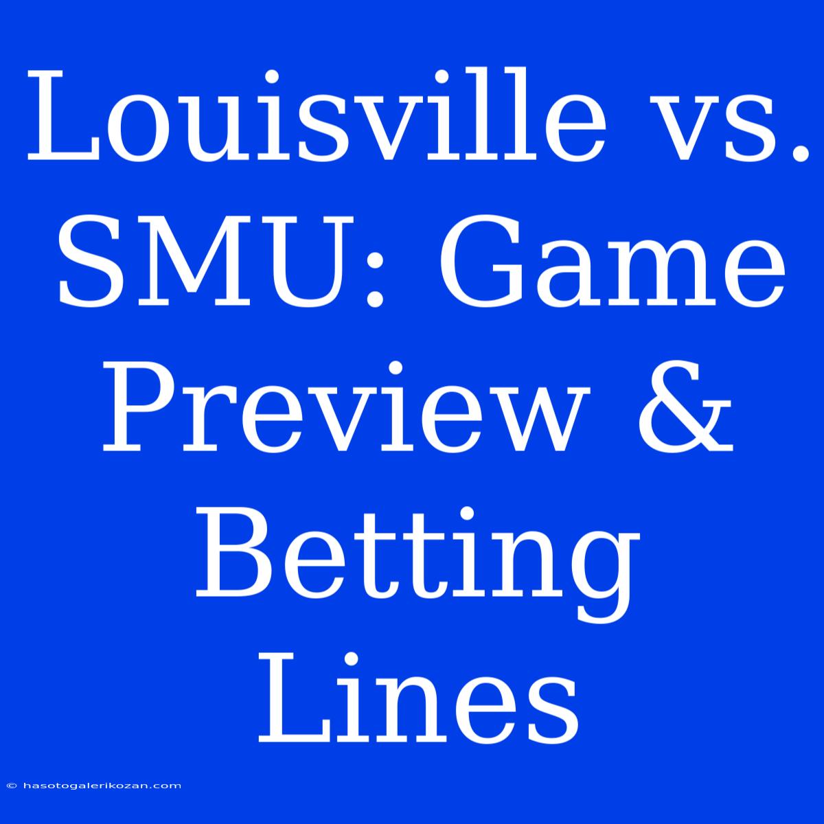 Louisville Vs. SMU: Game Preview & Betting Lines