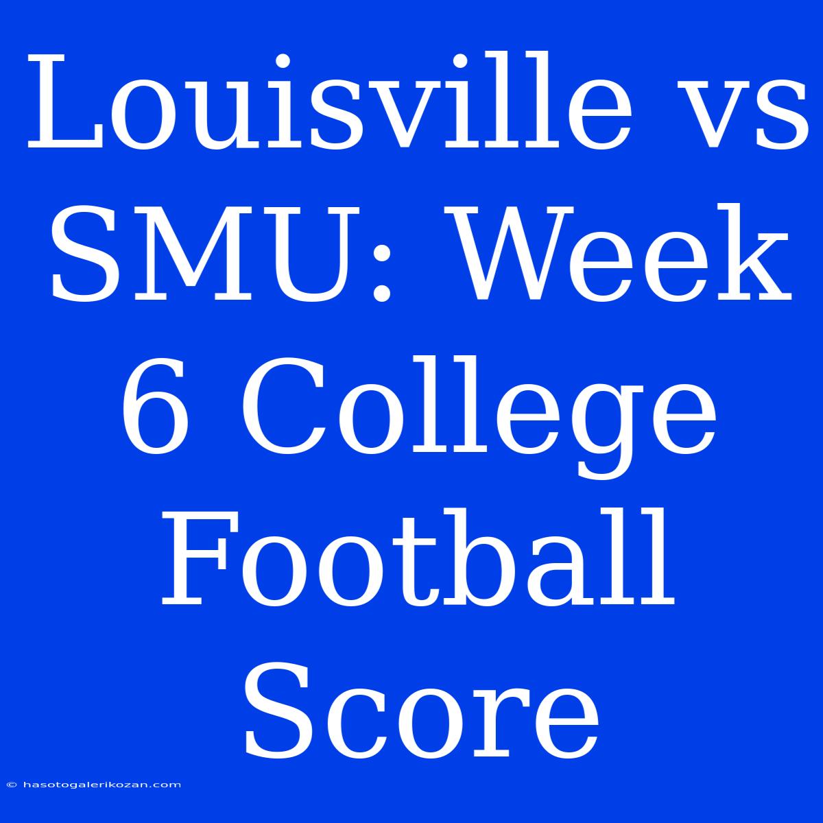 Louisville Vs SMU: Week 6 College Football Score