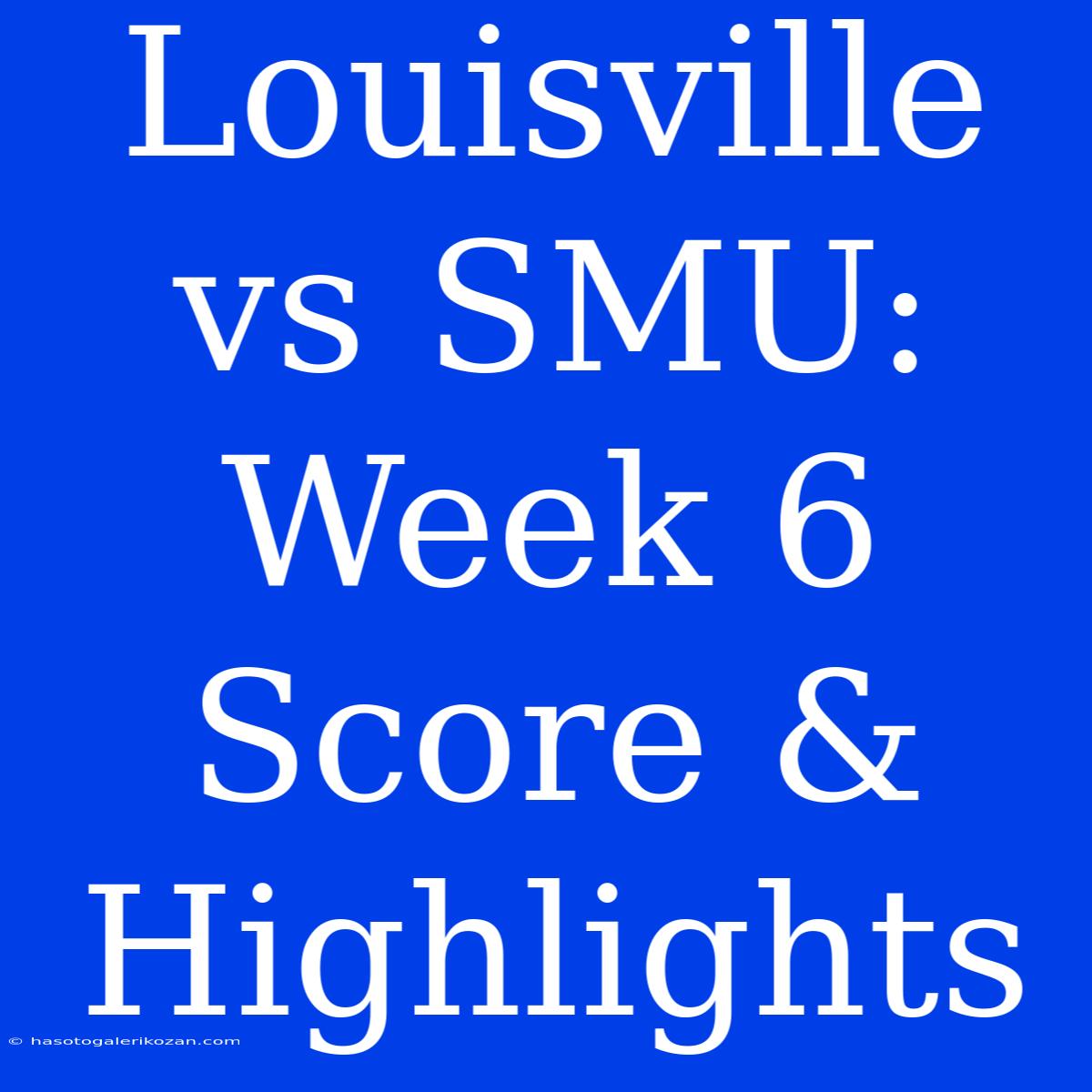 Louisville Vs SMU: Week 6 Score & Highlights