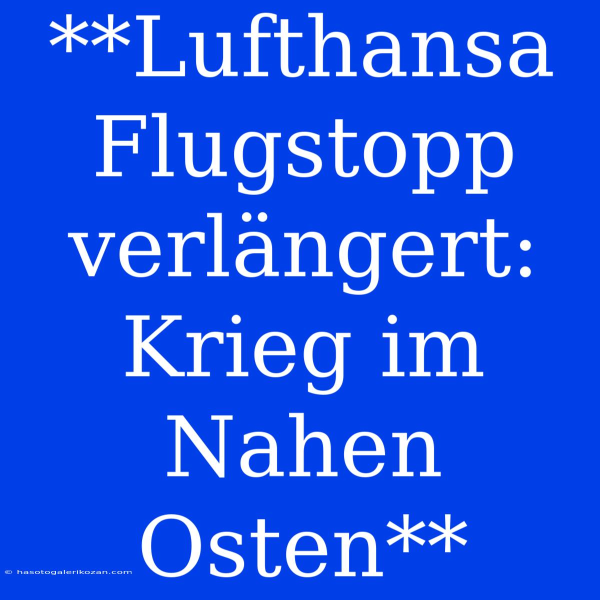 **Lufthansa Flugstopp Verlängert: Krieg Im Nahen Osten**