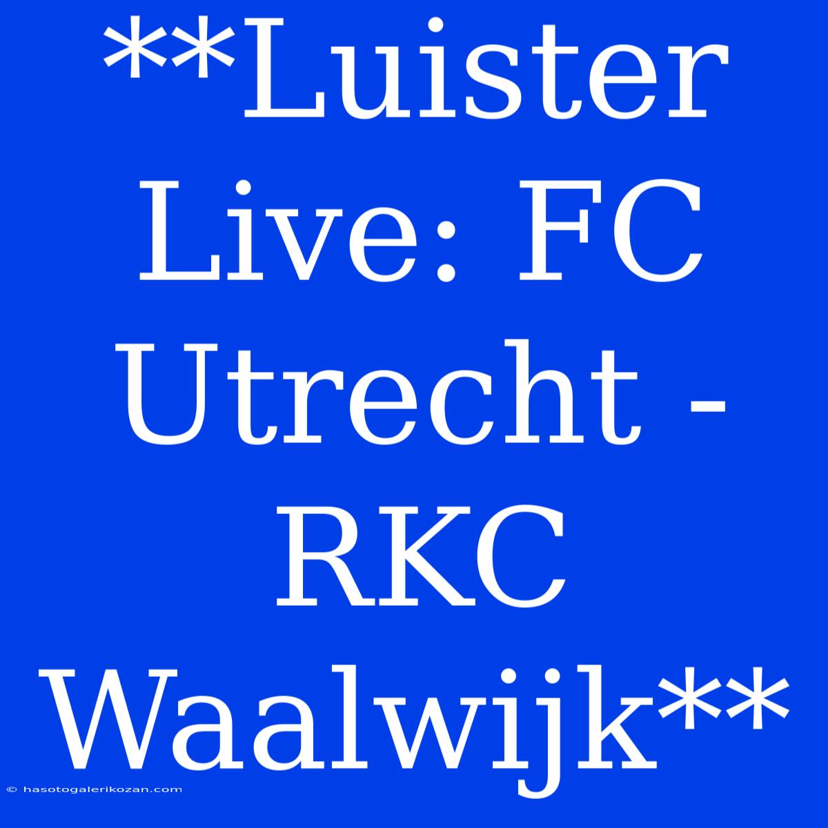 **Luister Live: FC Utrecht - RKC Waalwijk**