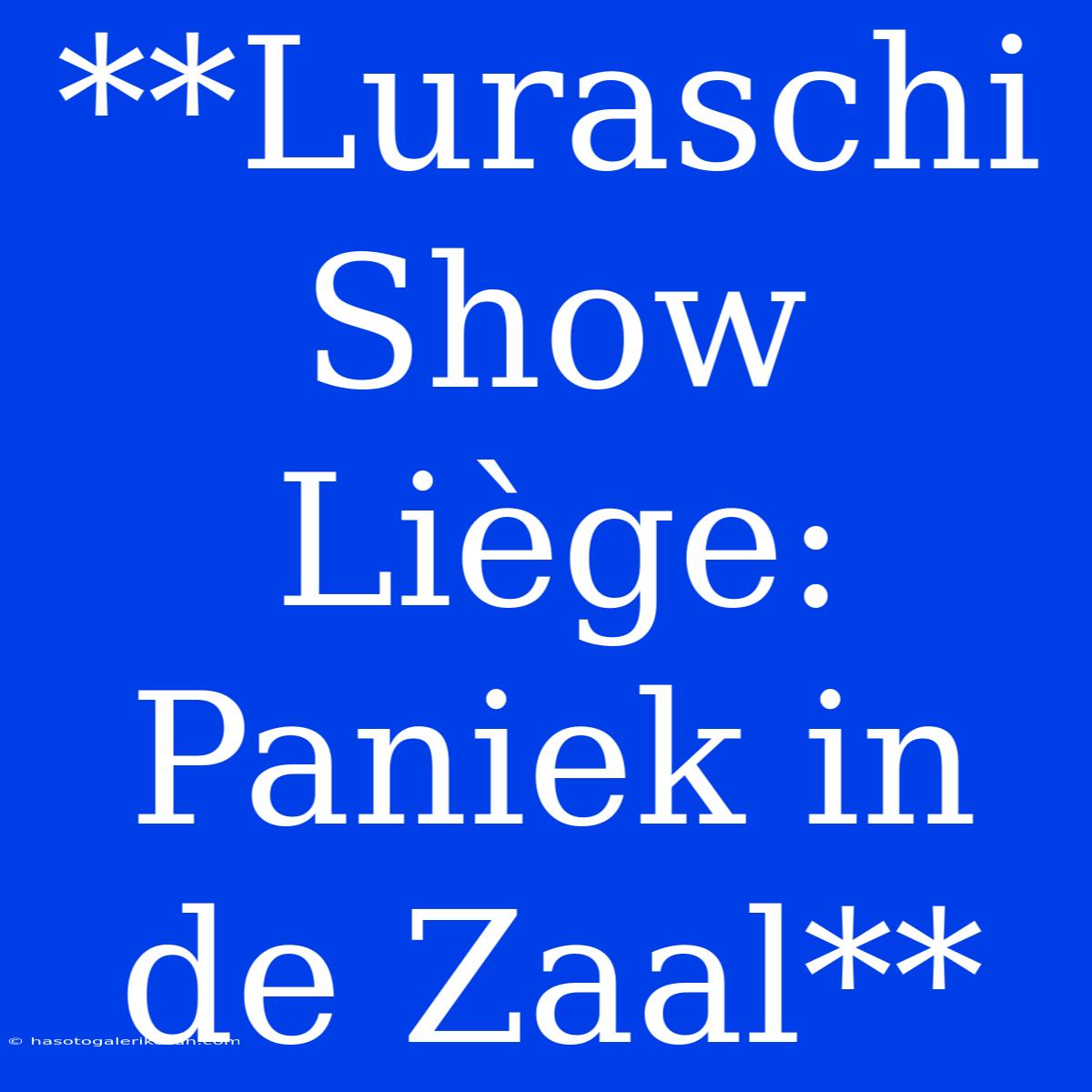 **Luraschi Show Liège: Paniek In De Zaal**