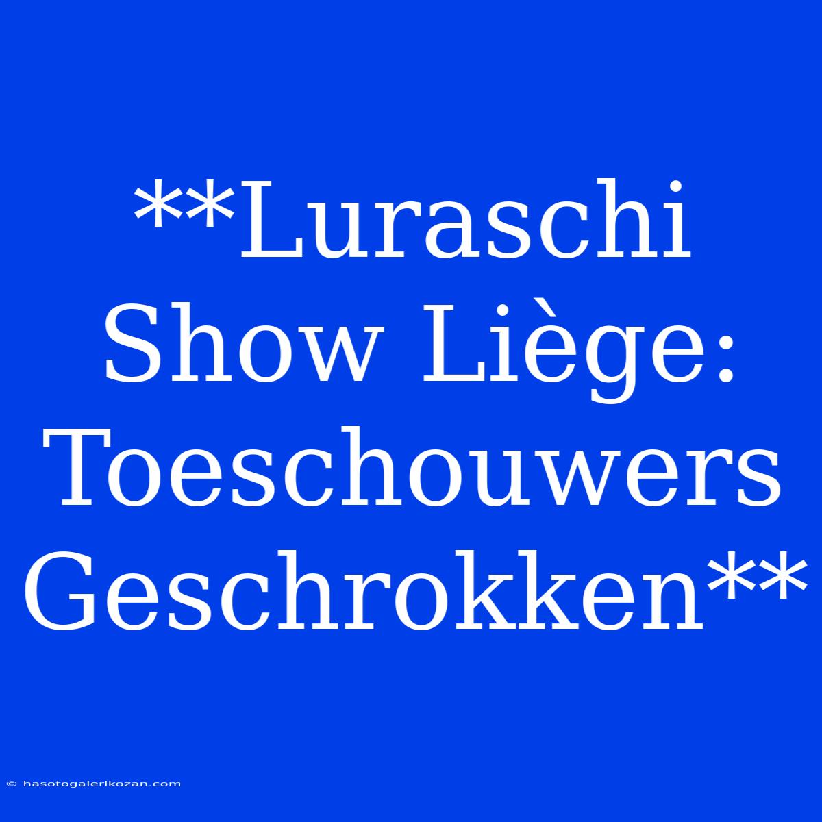 **Luraschi Show Liège: Toeschouwers Geschrokken**