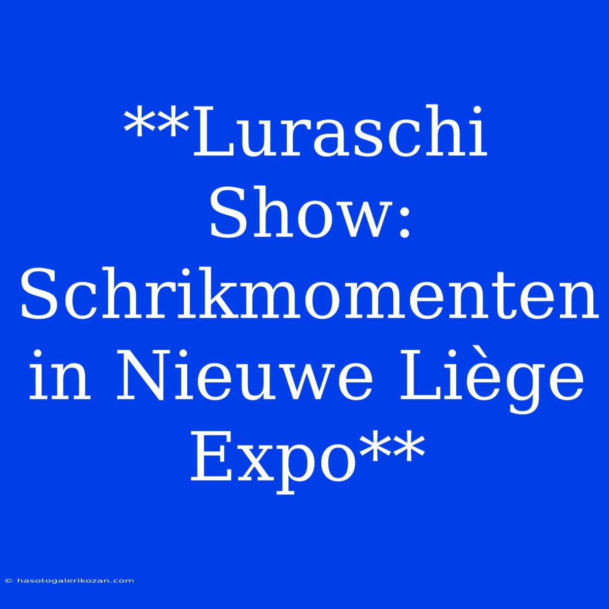 **Luraschi Show: Schrikmomenten In Nieuwe Liège Expo**