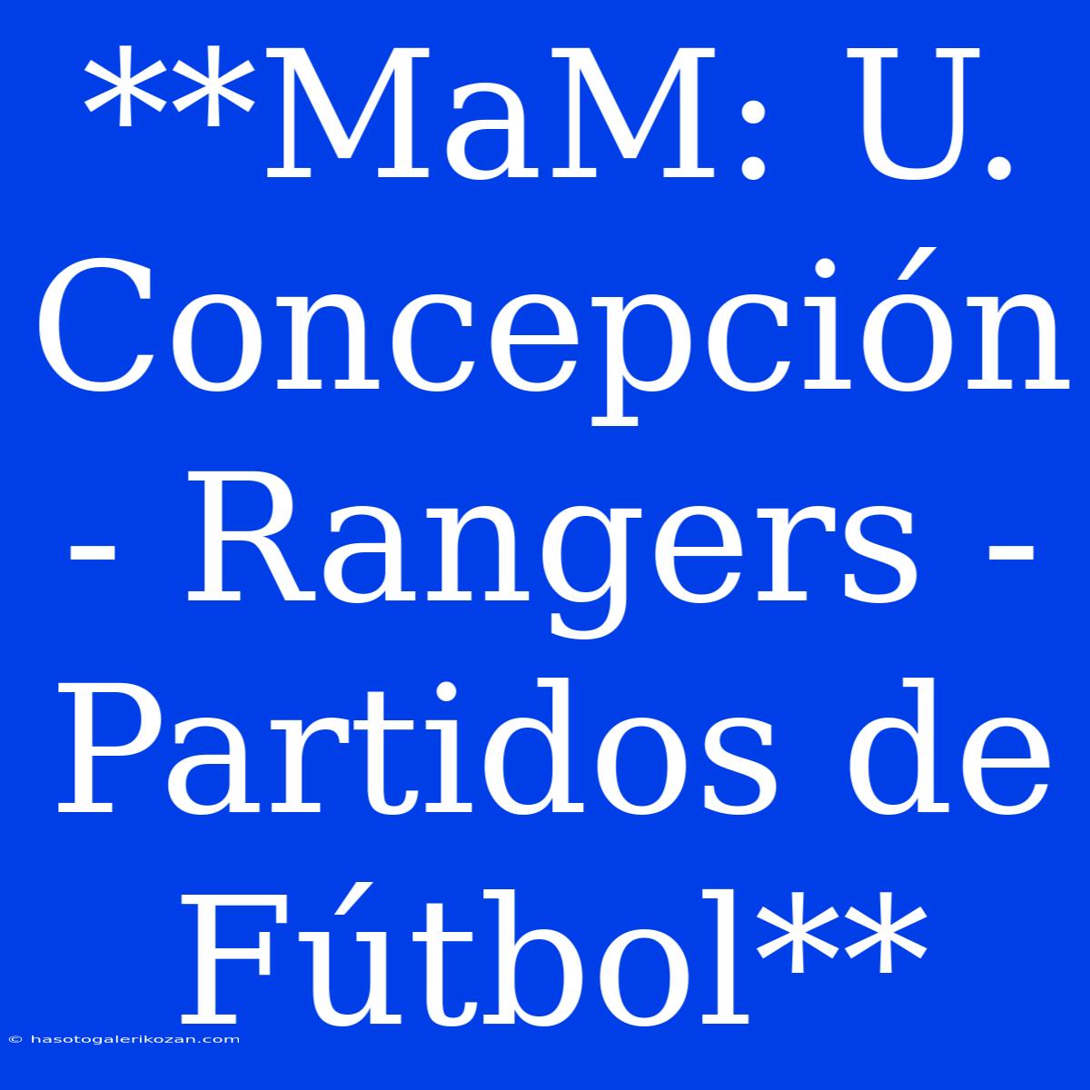 **MaM: U. Concepción - Rangers - Partidos De Fútbol**