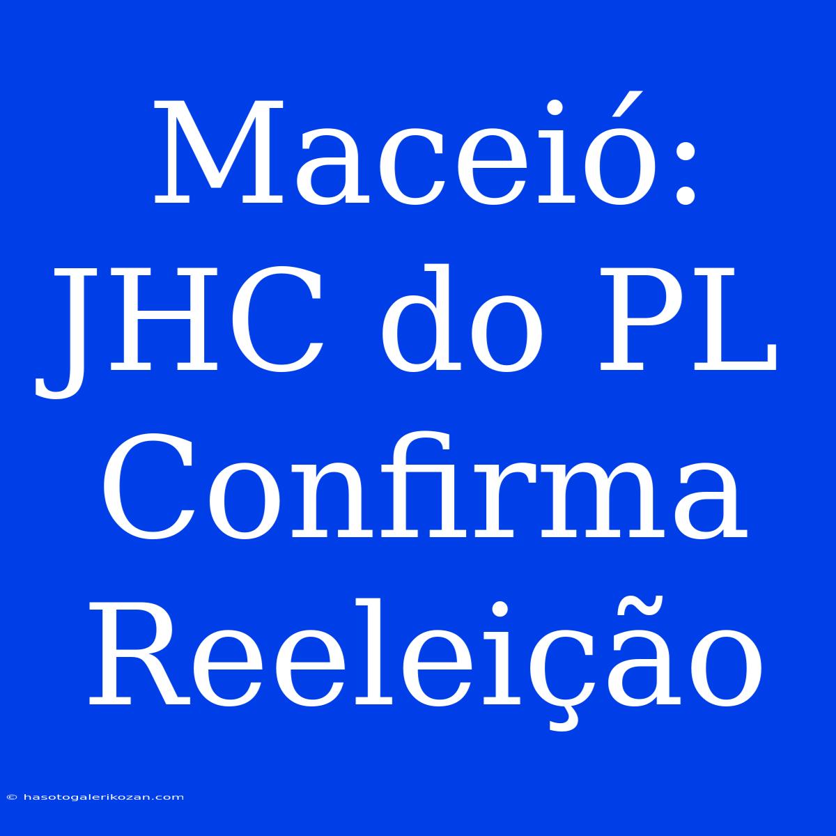 Maceió: JHC Do PL Confirma Reeleição