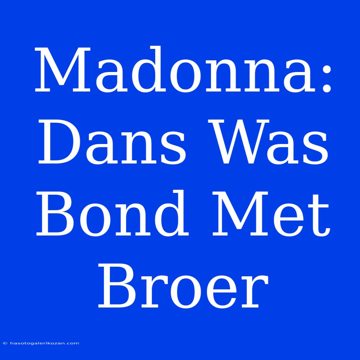 Madonna: Dans Was Bond Met Broer 