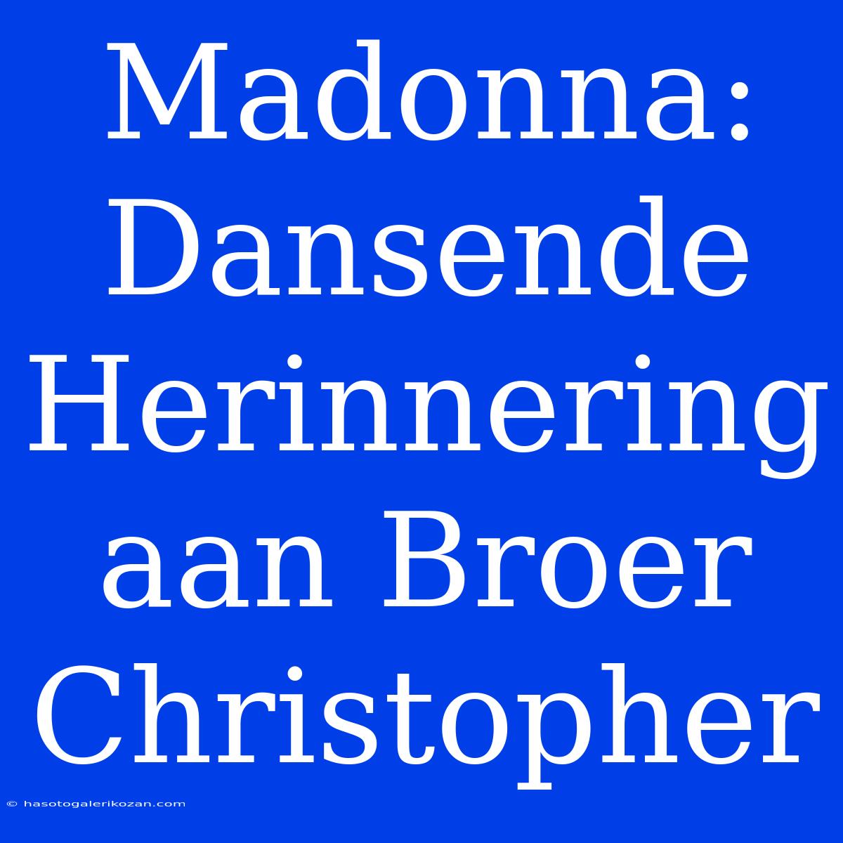 Madonna: Dansende Herinnering Aan Broer Christopher