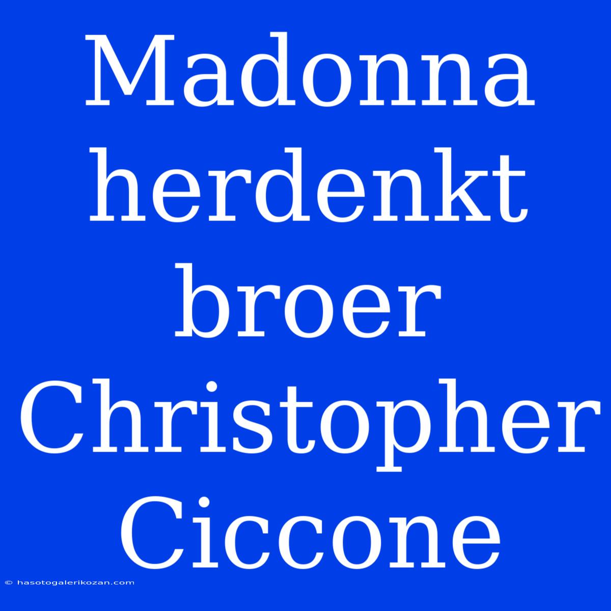 Madonna Herdenkt Broer Christopher Ciccone