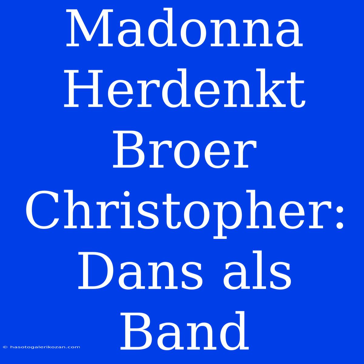 Madonna Herdenkt Broer Christopher: Dans Als Band