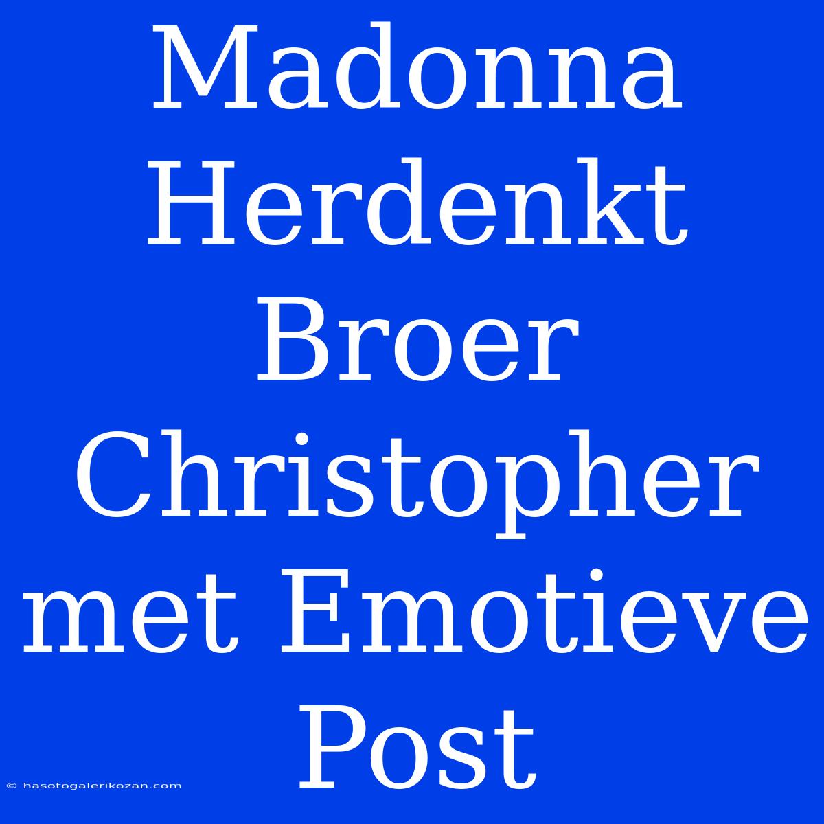 Madonna Herdenkt Broer Christopher Met Emotieve Post