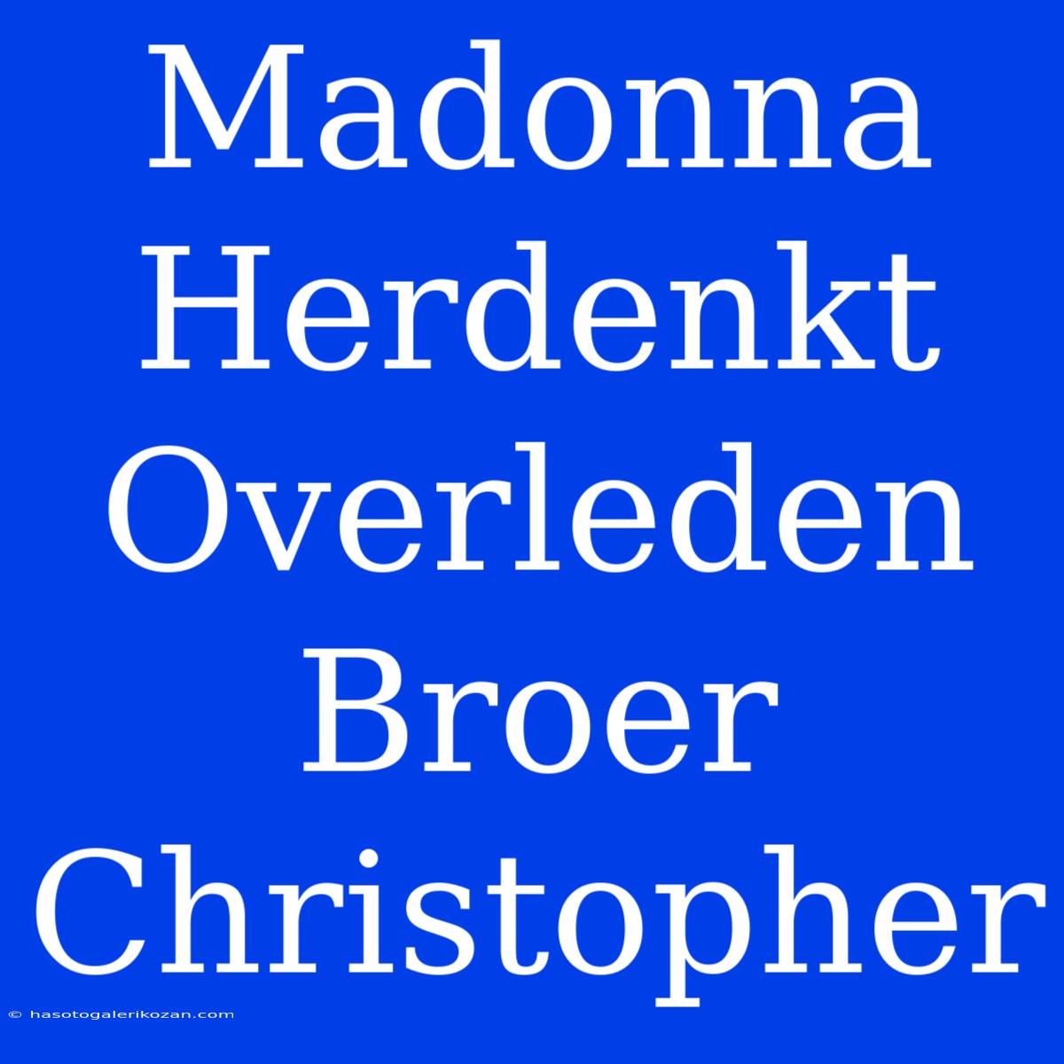 Madonna Herdenkt Overleden Broer Christopher 