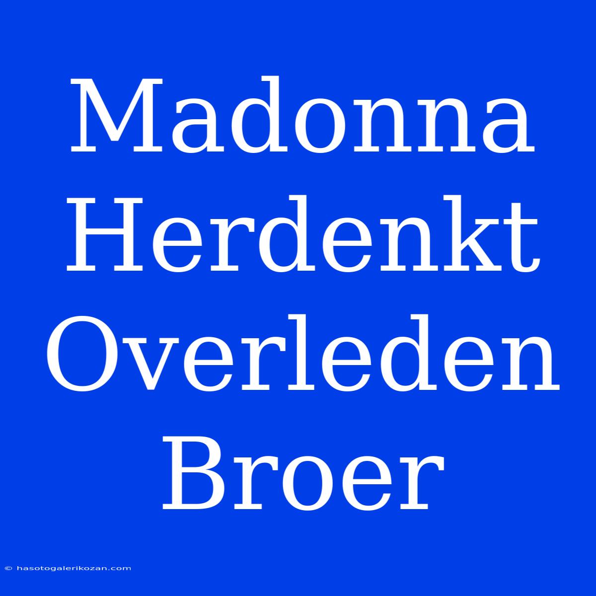 Madonna Herdenkt Overleden Broer