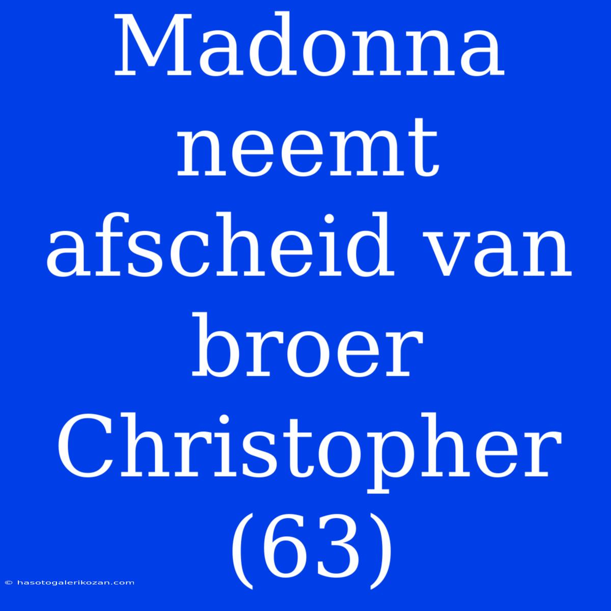 Madonna Neemt Afscheid Van Broer Christopher (63)