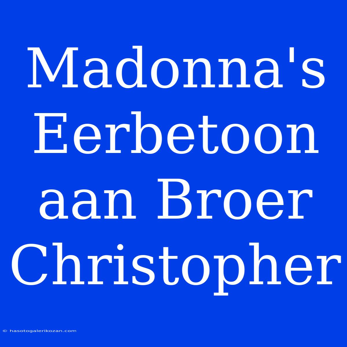 Madonna's Eerbetoon Aan Broer Christopher