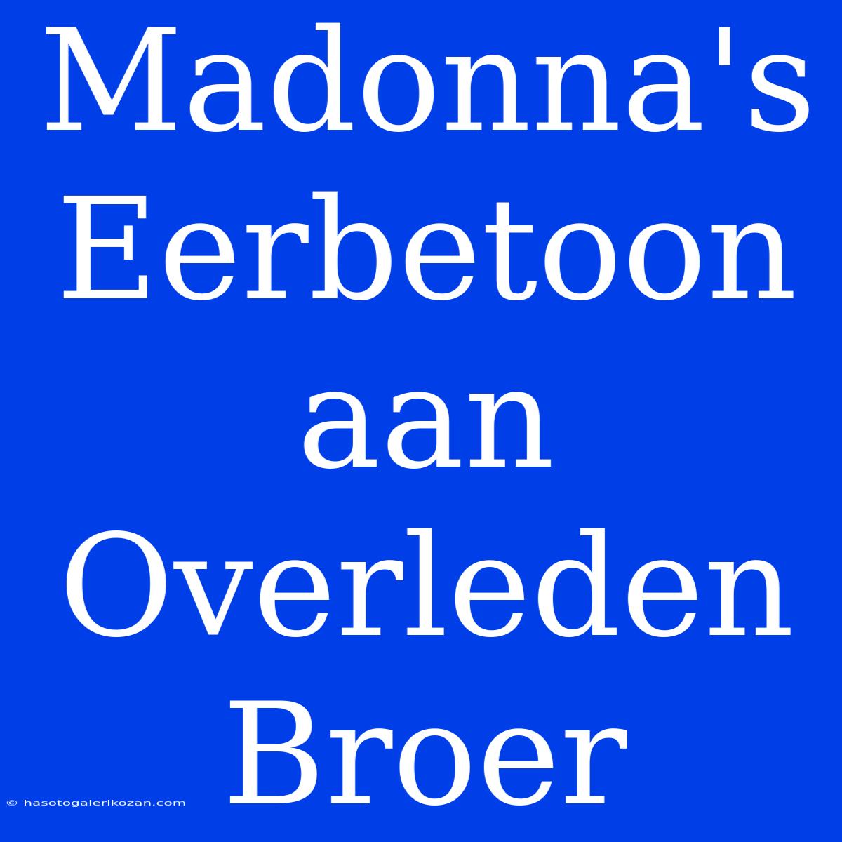 Madonna's Eerbetoon Aan Overleden Broer