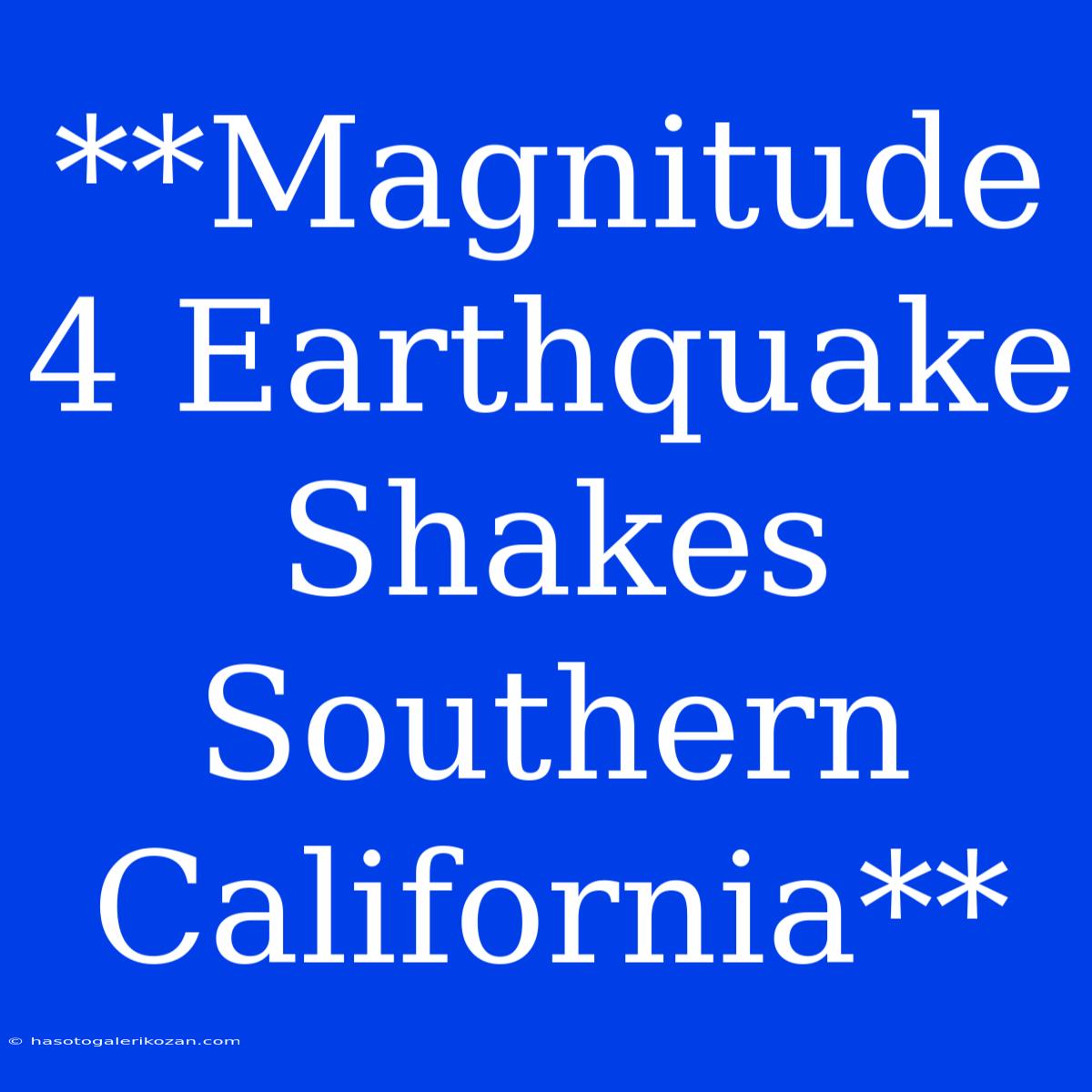 **Magnitude 4 Earthquake Shakes Southern California**