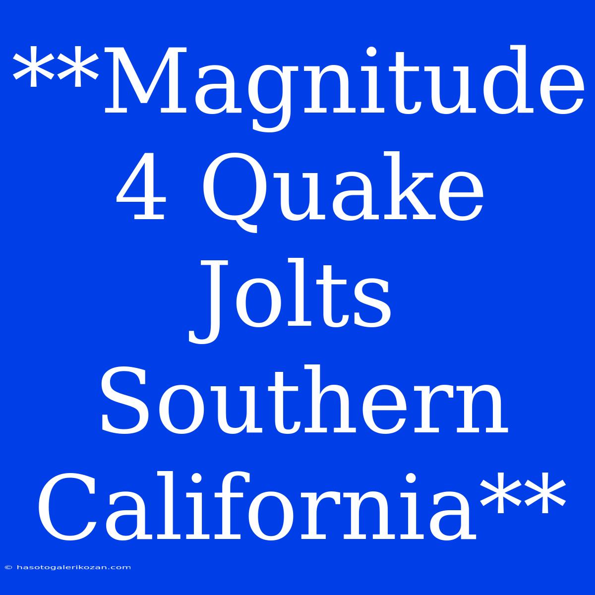 **Magnitude 4 Quake Jolts Southern California**