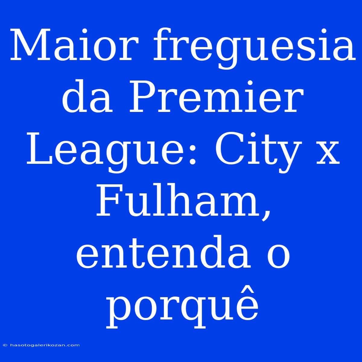 Maior Freguesia Da Premier League: City X Fulham, Entenda O Porquê