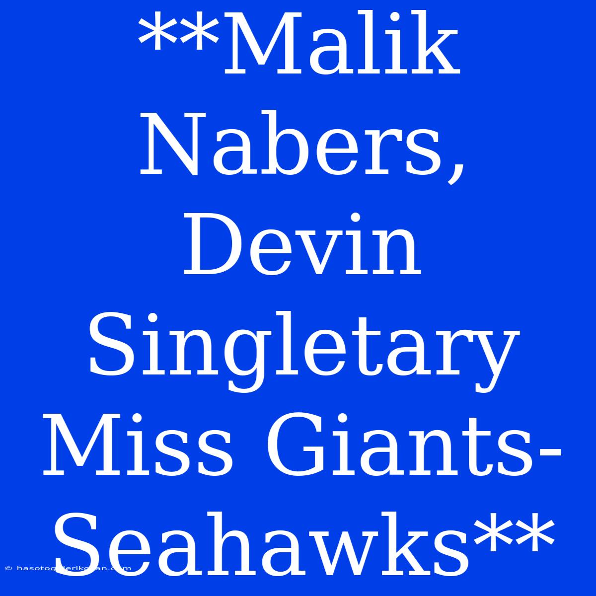 **Malik Nabers, Devin Singletary Miss Giants-Seahawks**