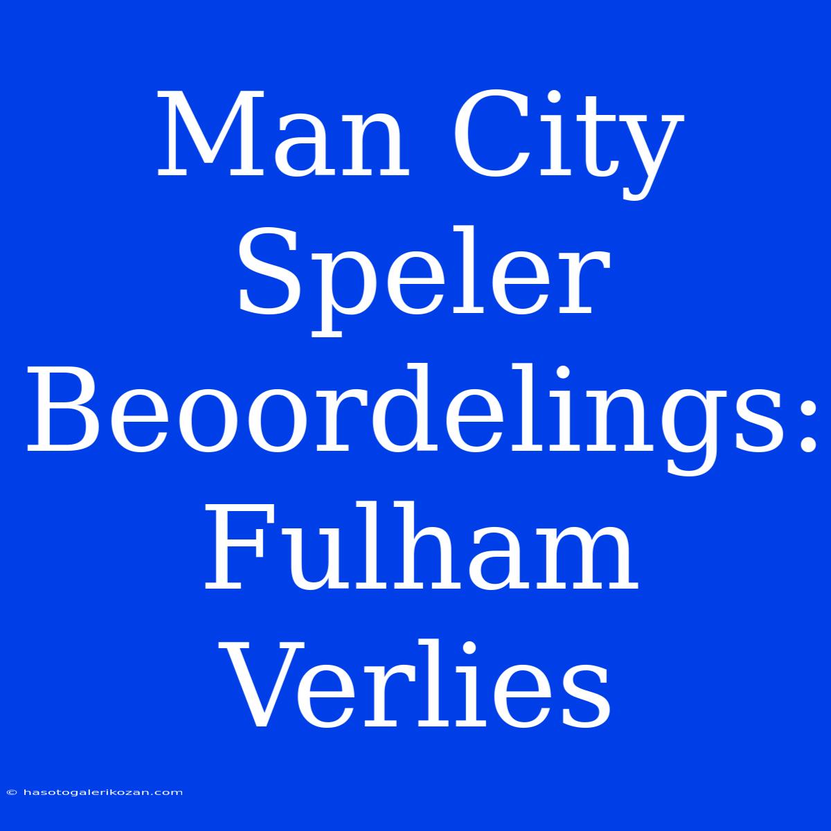 Man City Speler Beoordelings: Fulham Verlies