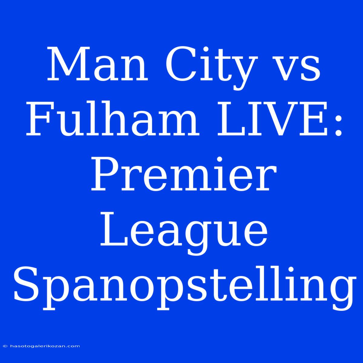 Man City Vs Fulham LIVE: Premier League Spanopstelling 