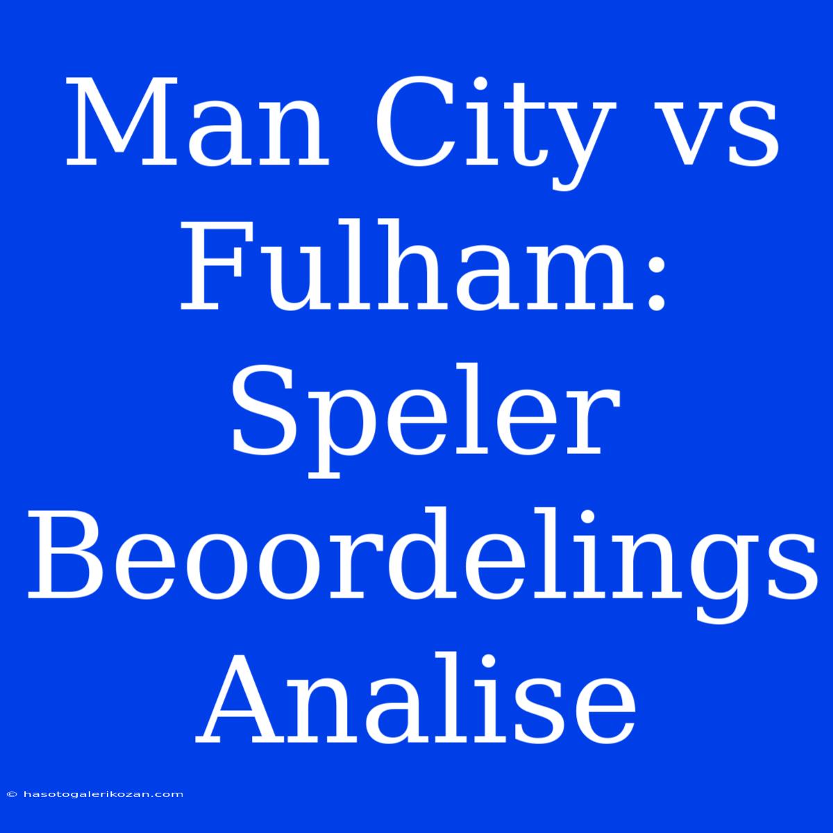 Man City Vs Fulham: Speler Beoordelings Analise