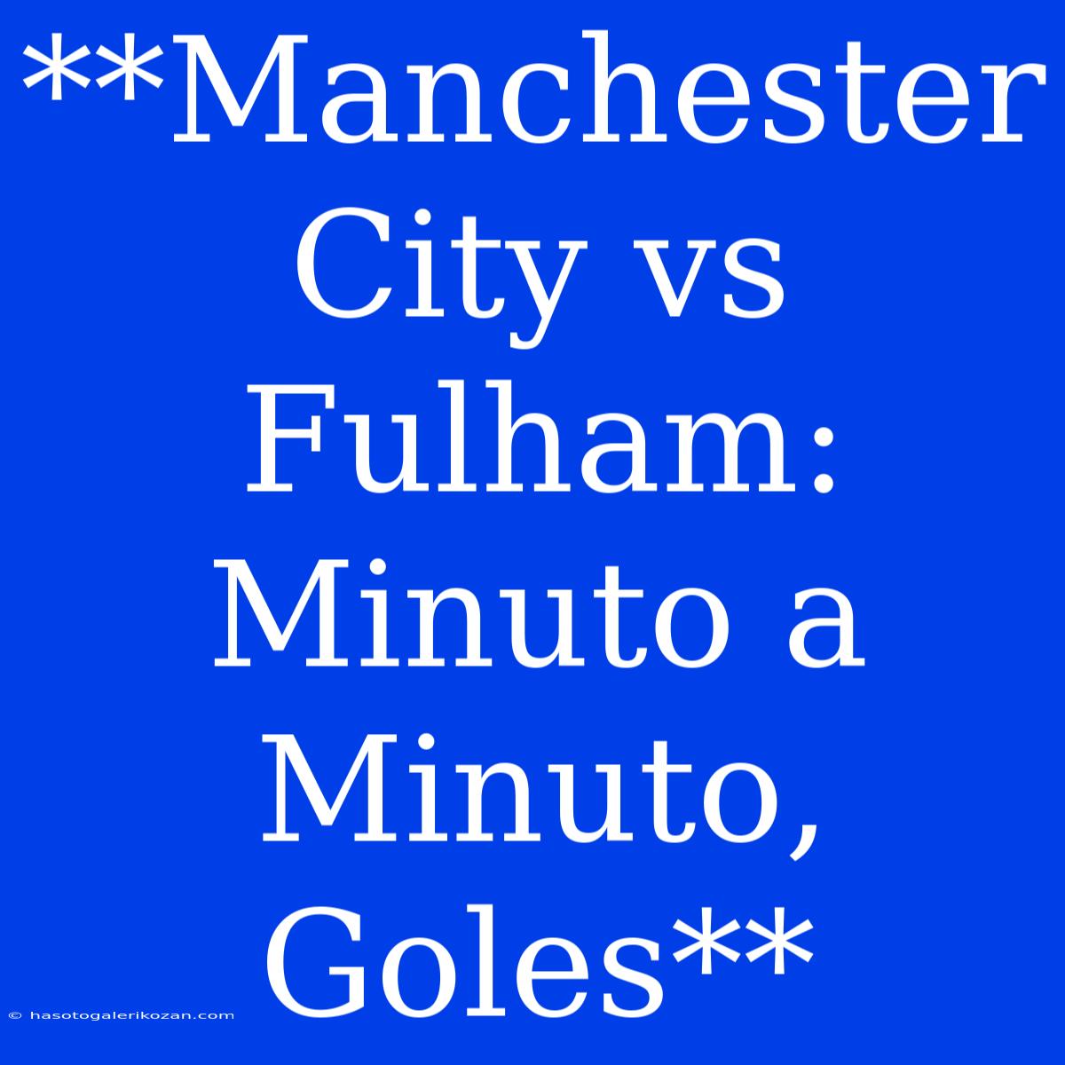 **Manchester City Vs Fulham: Minuto A Minuto, Goles**