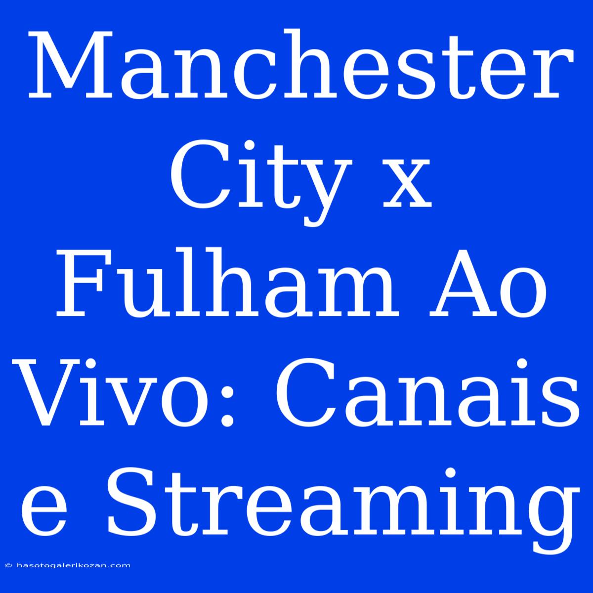 Manchester City X Fulham Ao Vivo: Canais E Streaming