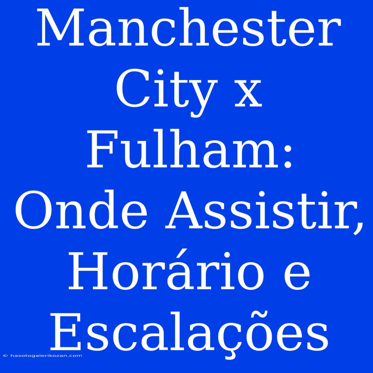 Manchester City X Fulham: Onde Assistir, Horário E Escalações