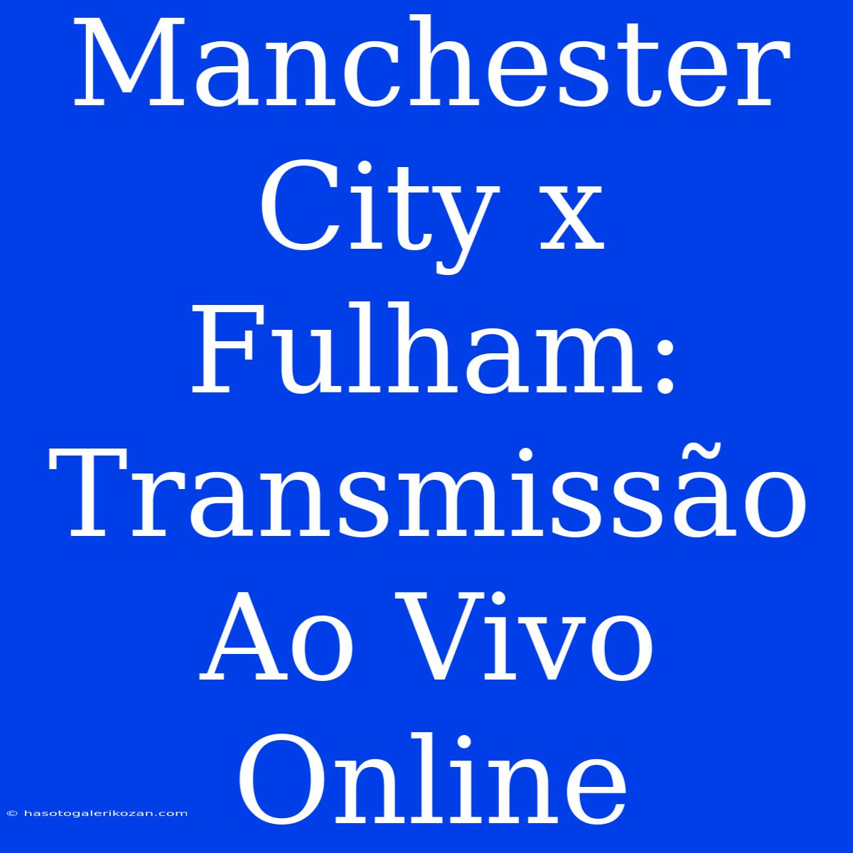 Manchester City X Fulham: Transmissão Ao Vivo Online