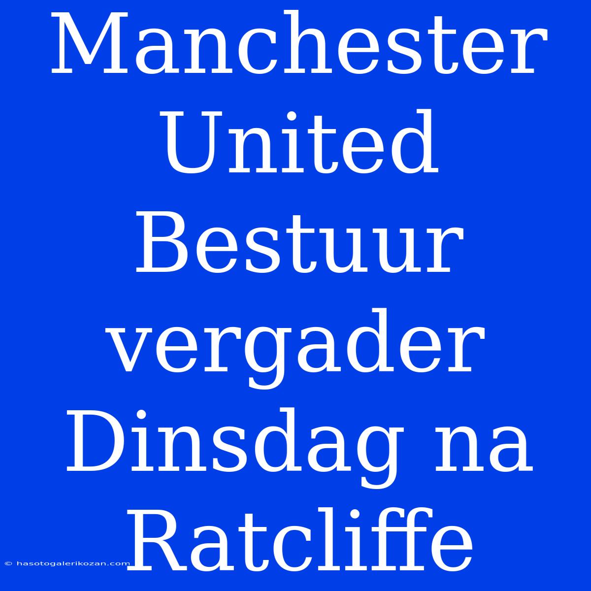 Manchester United Bestuur Vergader Dinsdag Na Ratcliffe