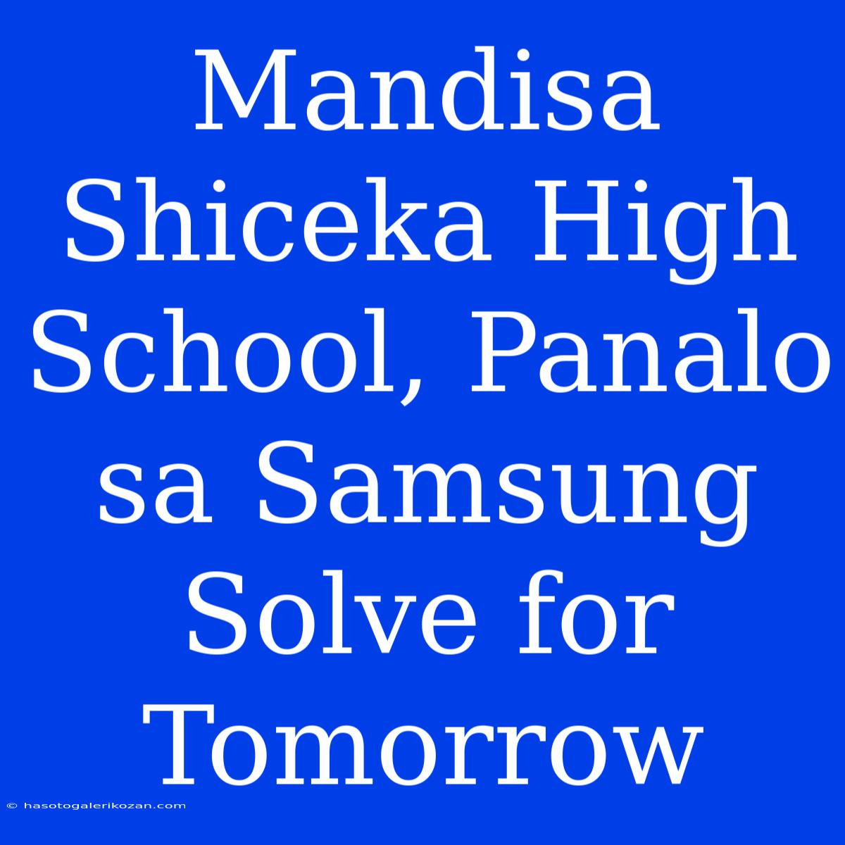 Mandisa Shiceka High School, Panalo Sa Samsung Solve For Tomorrow