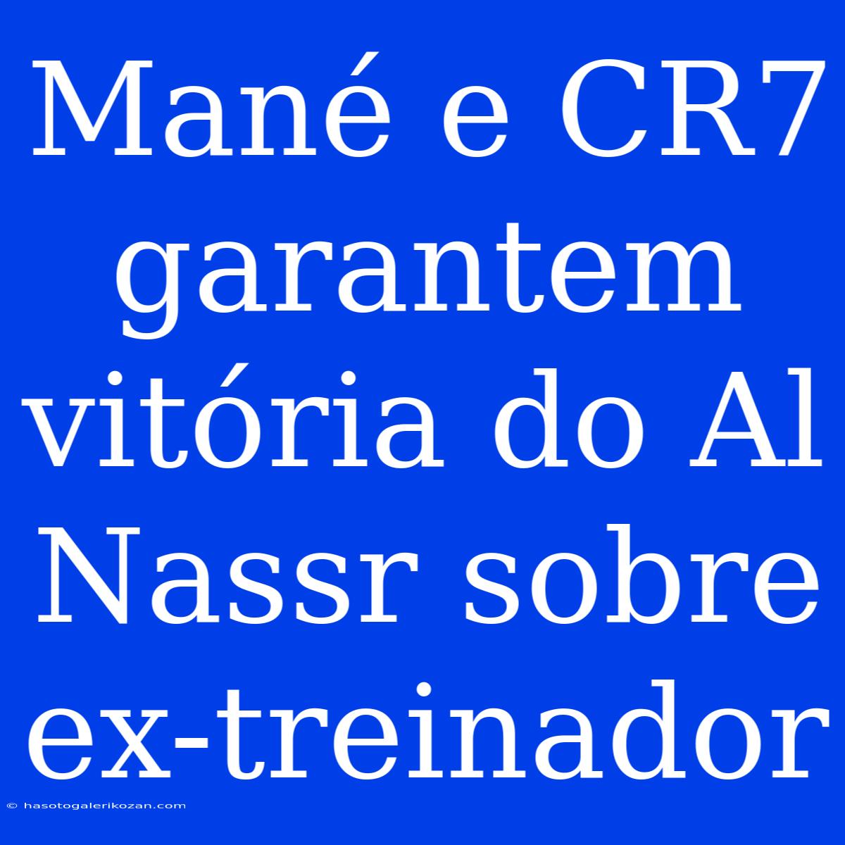 Mané E CR7 Garantem Vitória Do Al Nassr Sobre Ex-treinador