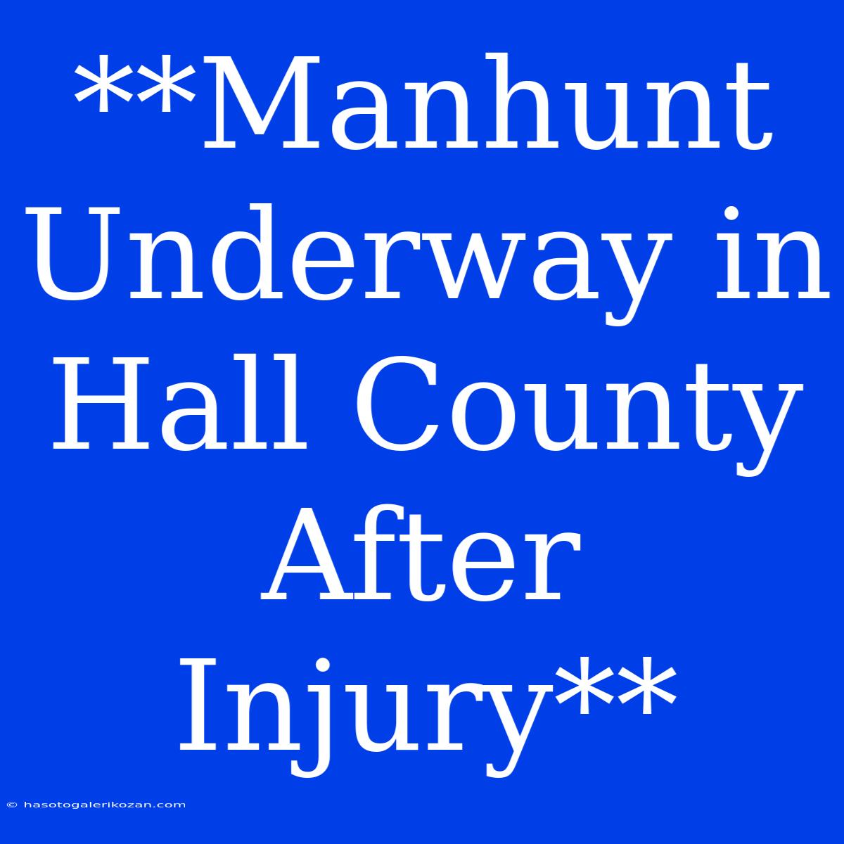 **Manhunt Underway In Hall County After Injury**