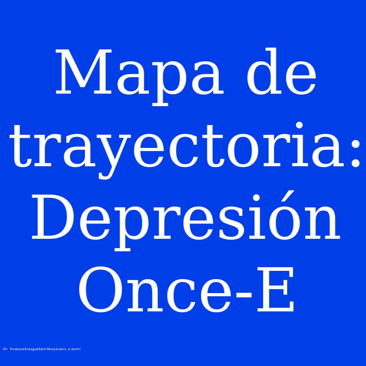 Mapa De Trayectoria: Depresión Once-E