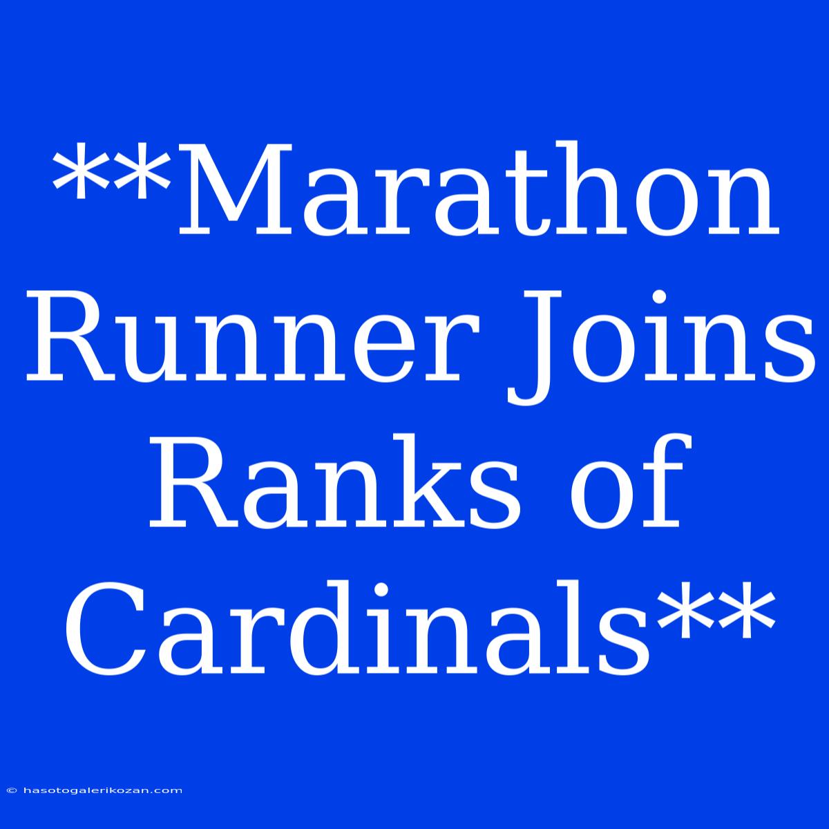 **Marathon Runner Joins Ranks Of Cardinals**