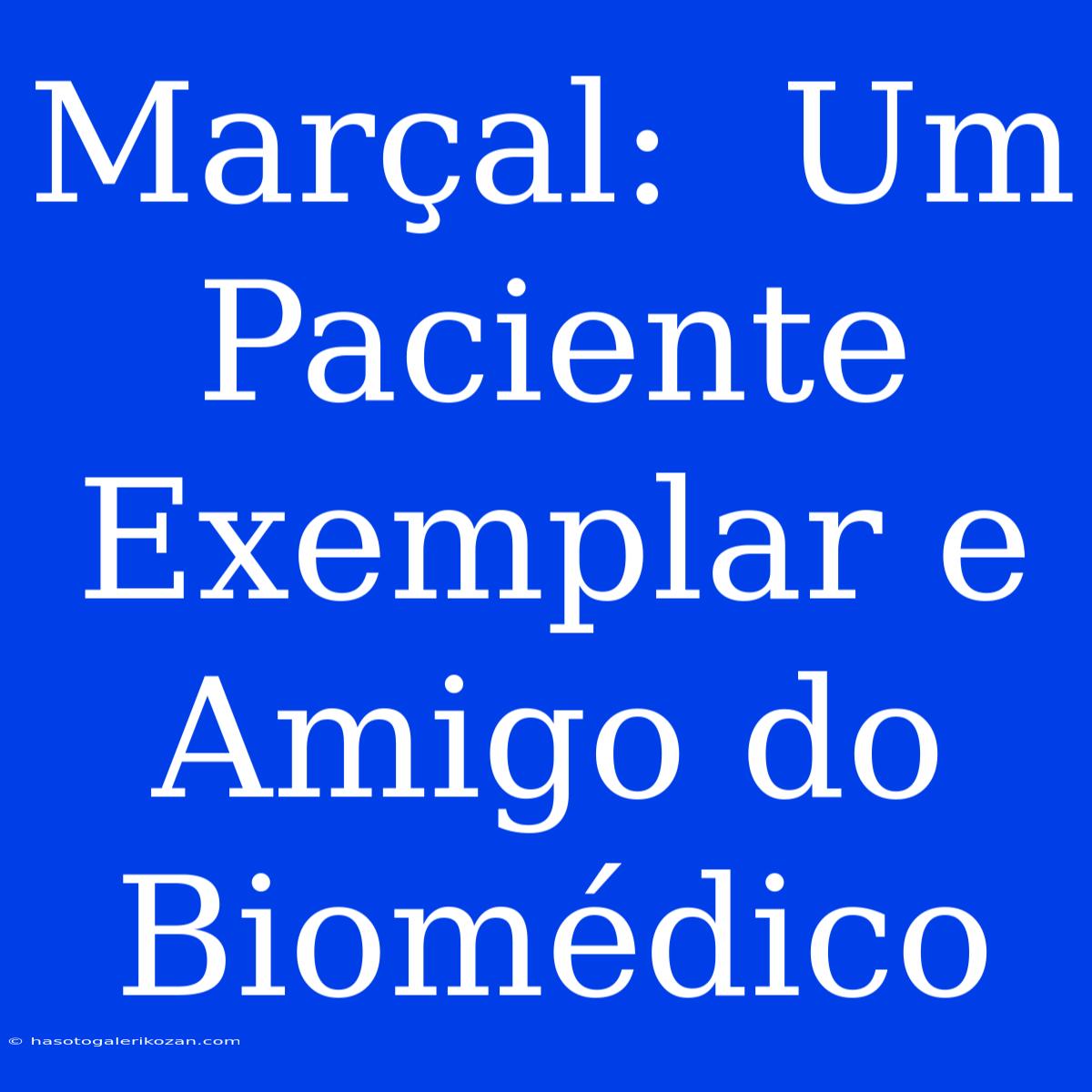 Marçal:  Um Paciente Exemplar E Amigo Do Biomédico 