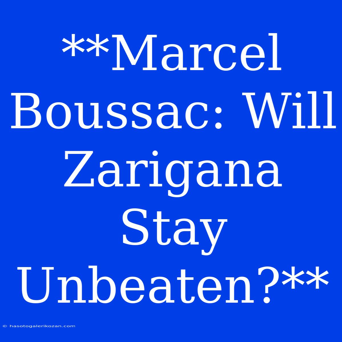 **Marcel Boussac: Will Zarigana Stay Unbeaten?**