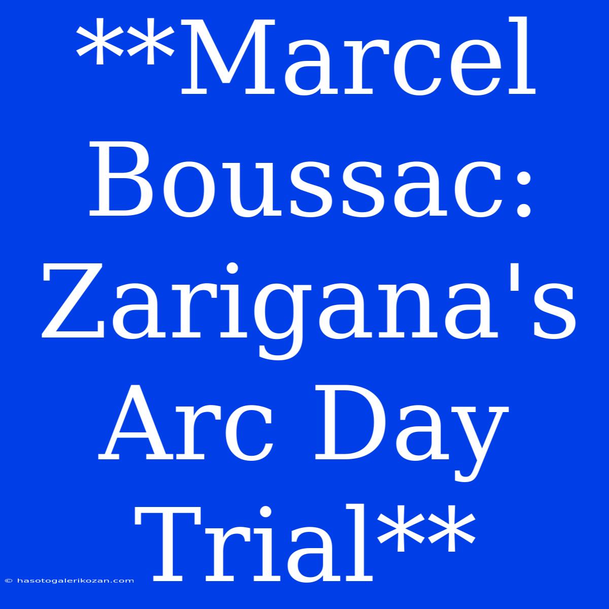 **Marcel Boussac: Zarigana's Arc Day Trial**