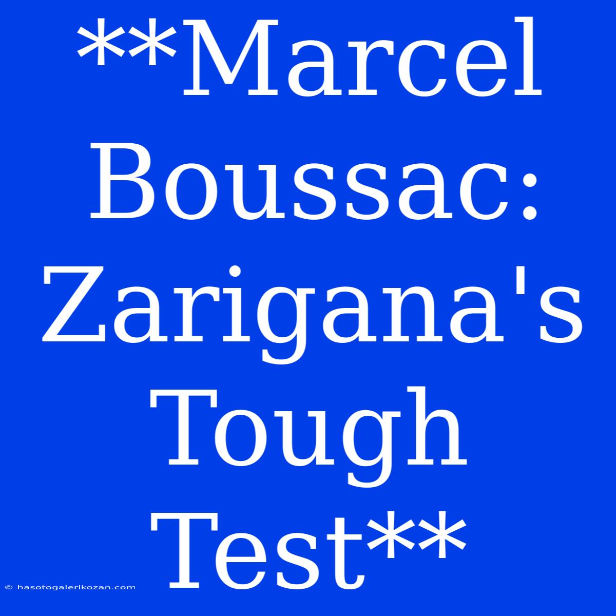 **Marcel Boussac: Zarigana's Tough Test**