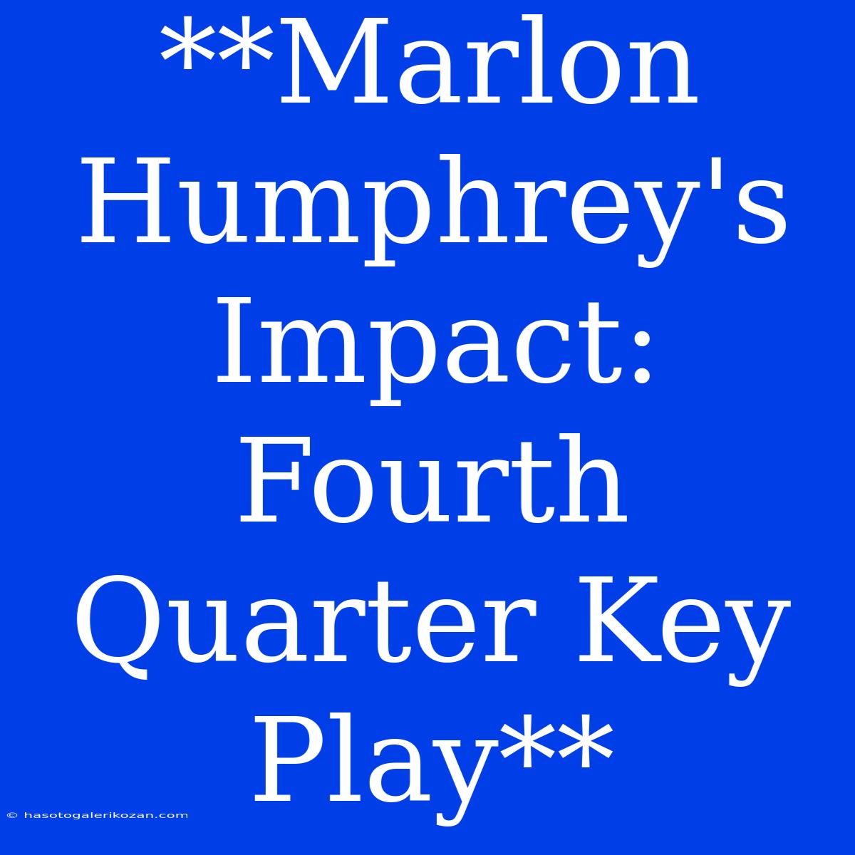 **Marlon Humphrey's Impact:  Fourth Quarter Key Play** 