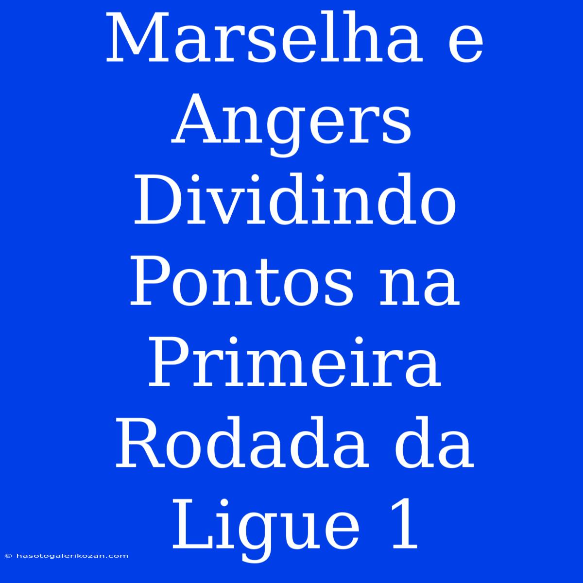 Marselha E Angers Dividindo Pontos Na Primeira Rodada Da Ligue 1