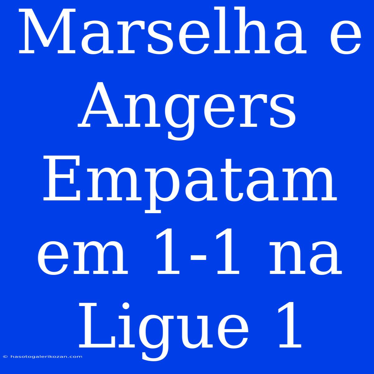 Marselha E Angers Empatam Em 1-1 Na Ligue 1