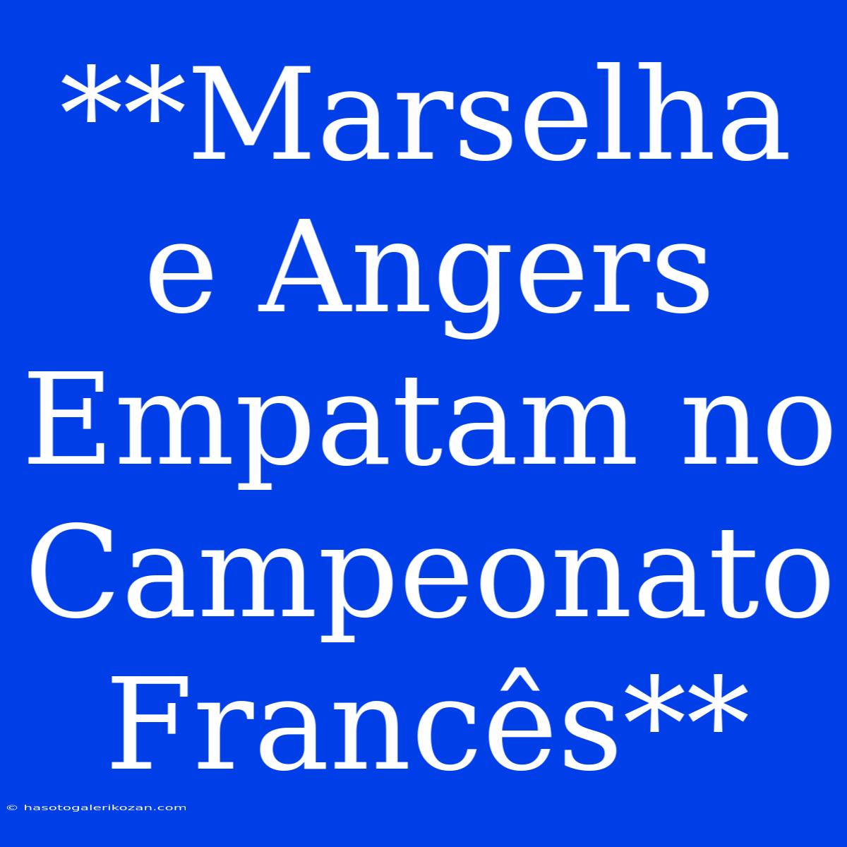 **Marselha E Angers Empatam No Campeonato Francês**