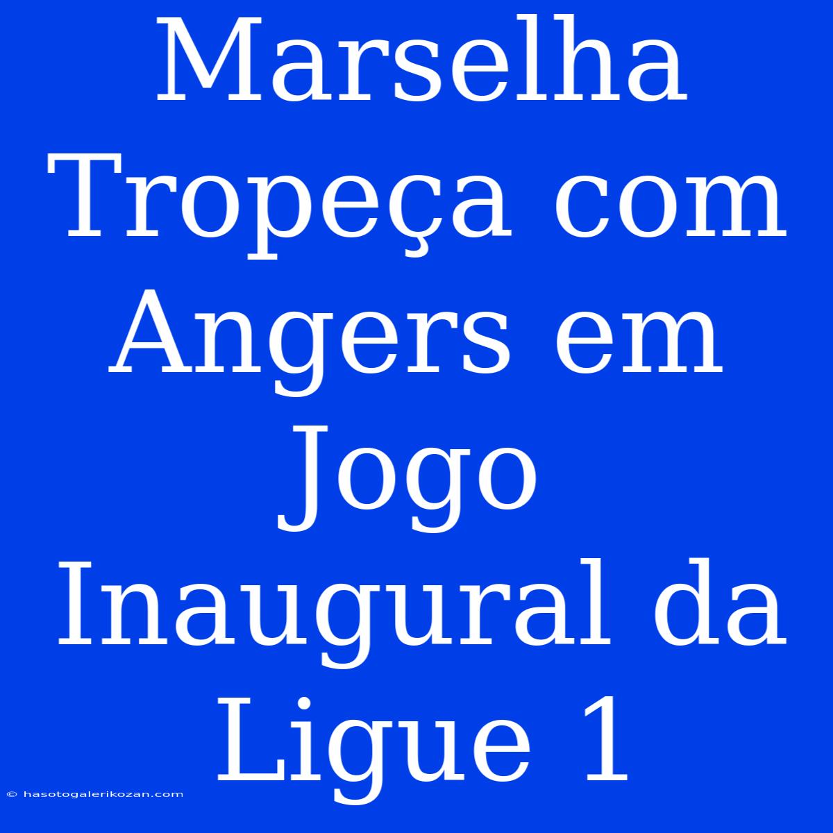 Marselha Tropeça Com Angers Em Jogo Inaugural Da Ligue 1