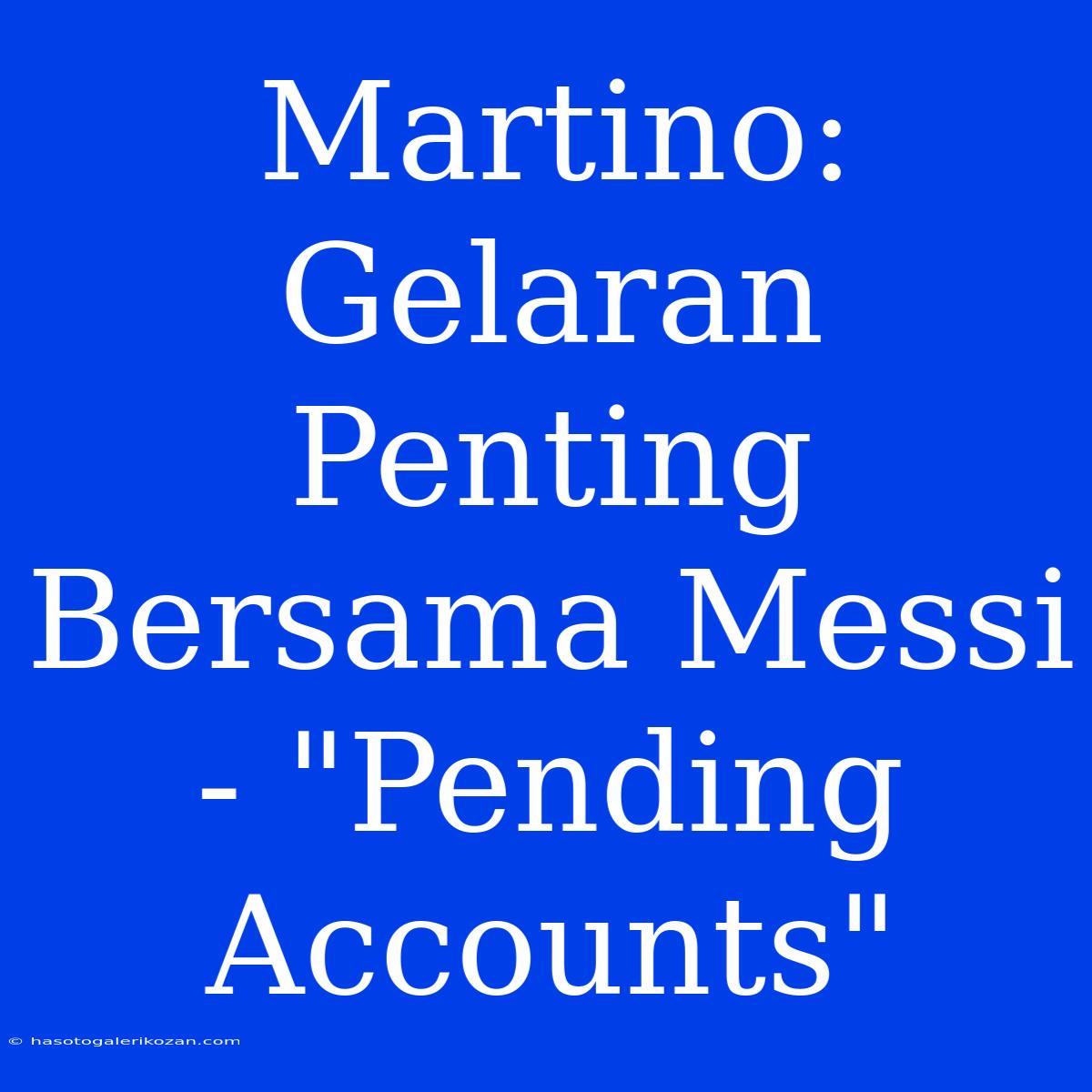 Martino: Gelaran Penting Bersama Messi - 