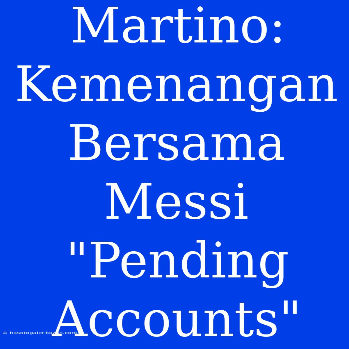 Martino: Kemenangan Bersama Messi 