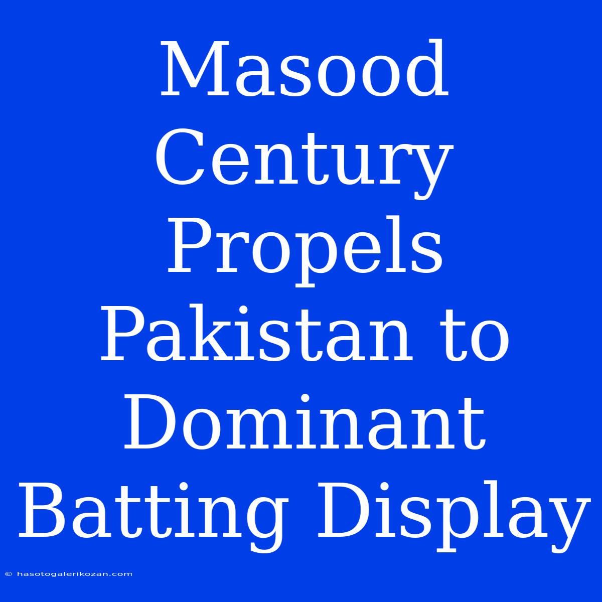 Masood Century Propels Pakistan To Dominant Batting Display