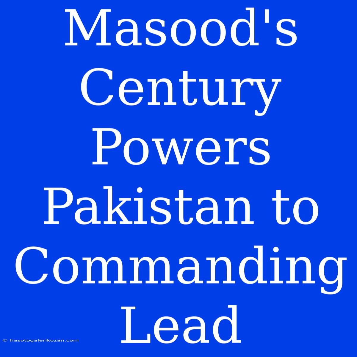 Masood's Century Powers Pakistan To Commanding Lead